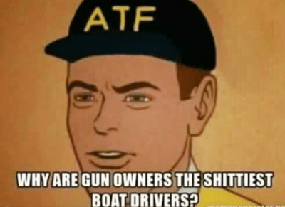 atf-why-are-gun-owners-the-*********-boat-drivers.png